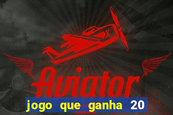 jogo que ganha 20 reais no cadastro